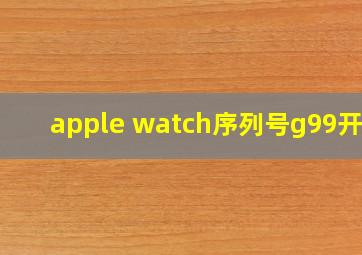 apple watch序列号g99开头